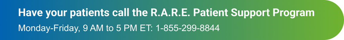 Have your patients call the R.A.R.E Patient Support Program